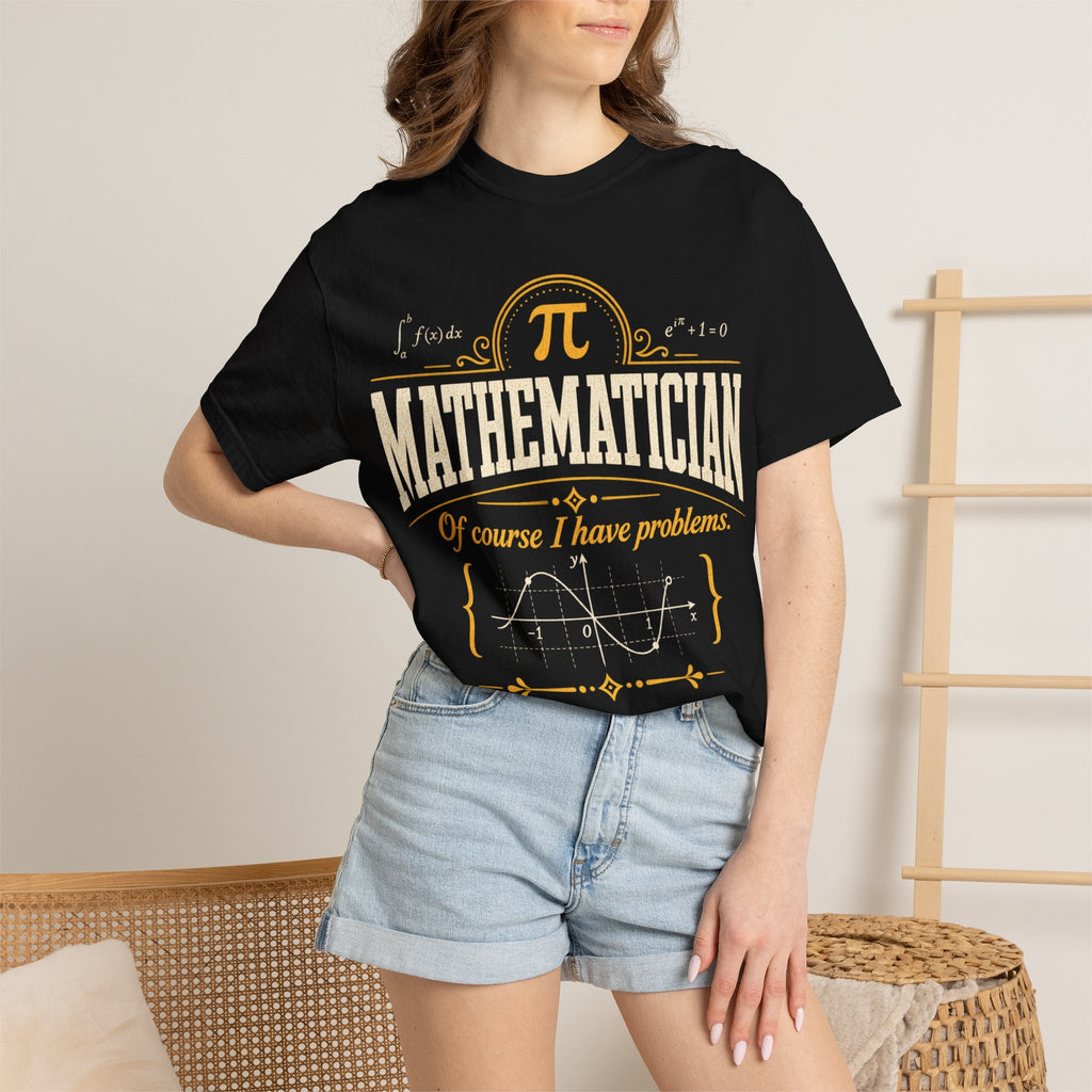 Mathematician T-Shirt — "Of Course I Have Problems" Graphic Tee