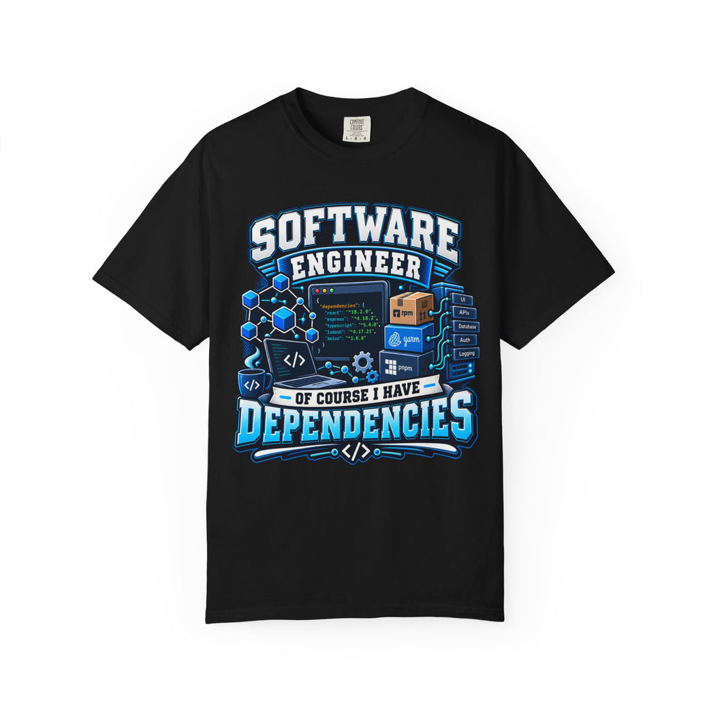 Software Engineer T-Shirt — “Of Course I Have Dependencies” Dev Humor Tee