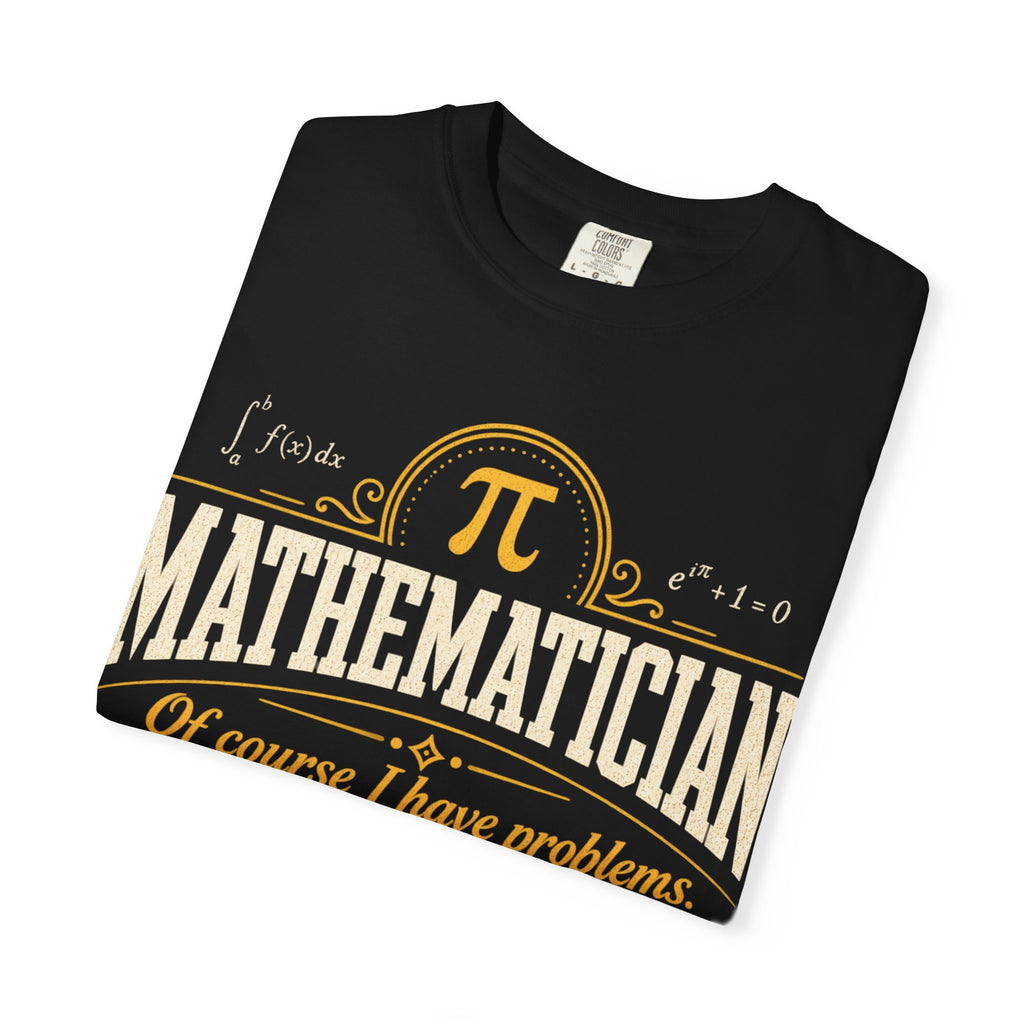 Mathematician T-Shirt — "Of Course I Have Problems" Graphic Tee