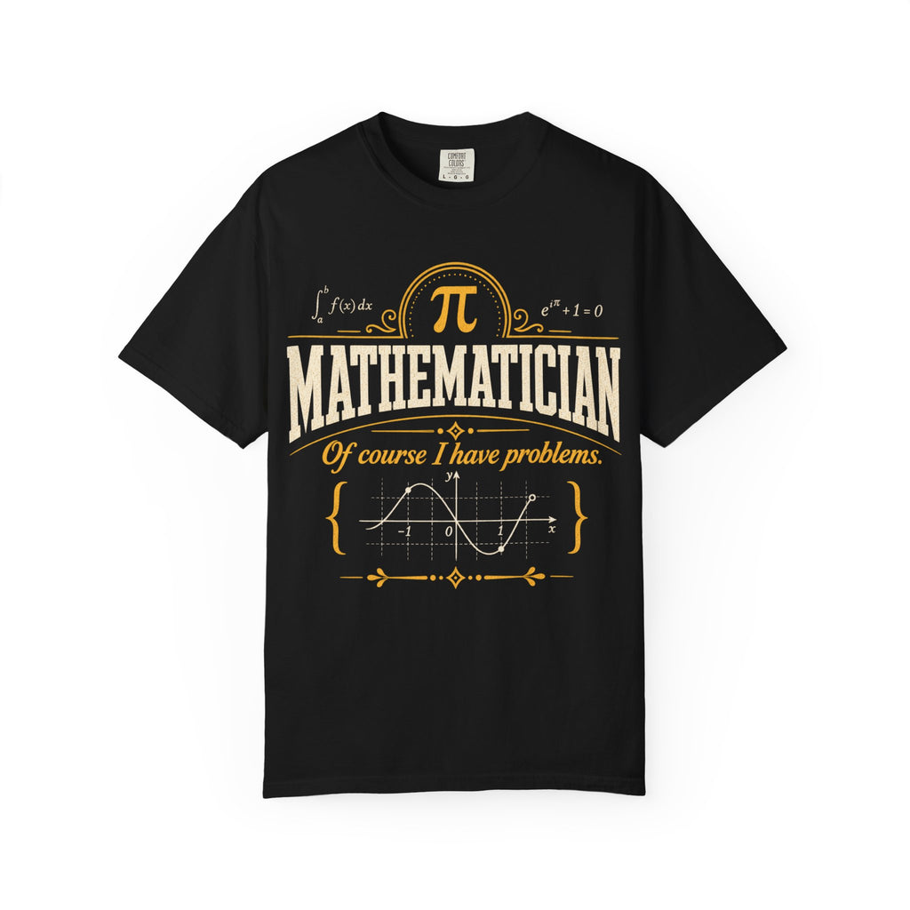 Mathematician T-Shirt — "Of Course I Have Problems" Graphic Tee